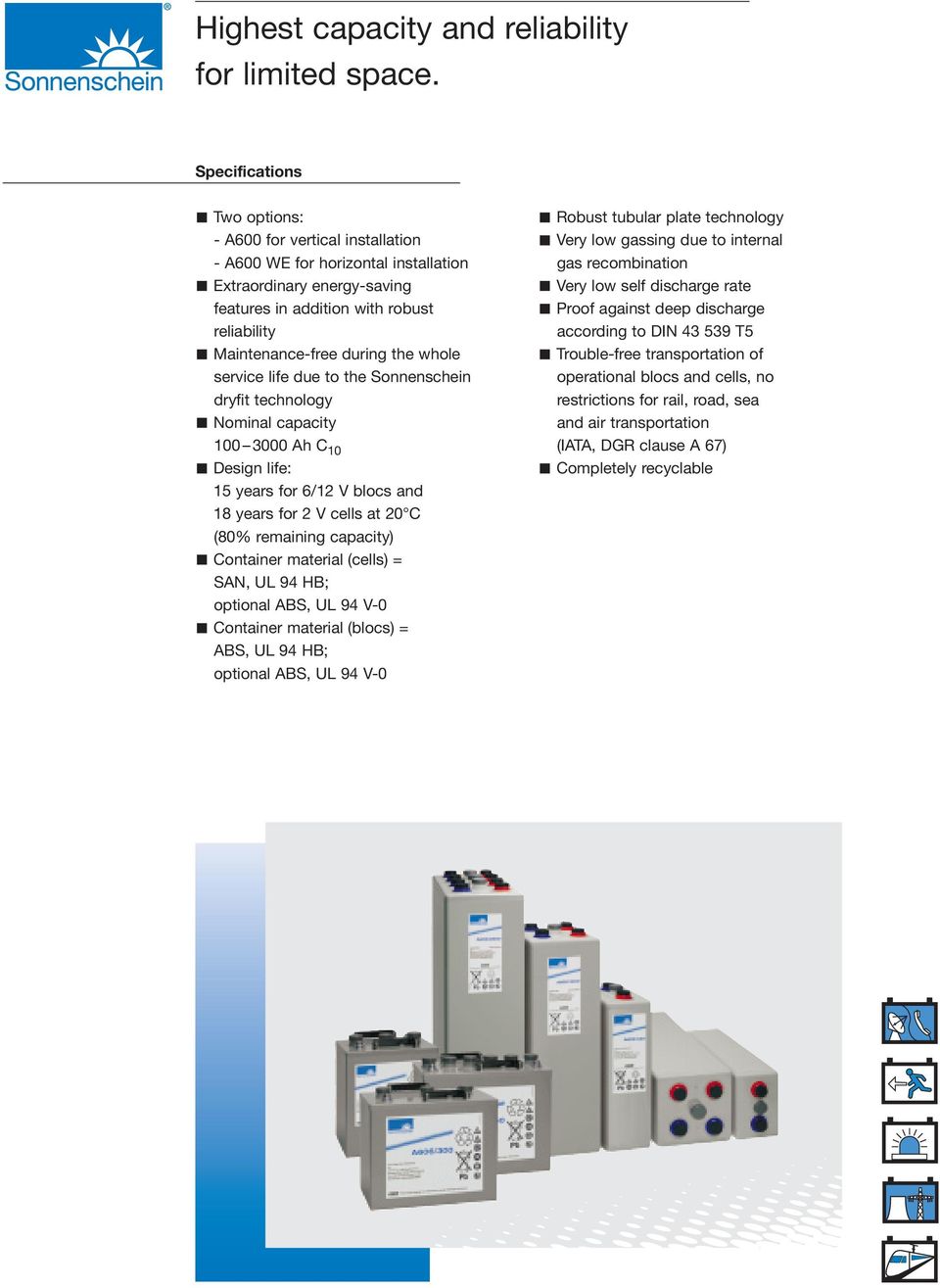 service life due to the Sonnenschein dryfit technology Nominal capacity 100 3000 Ah C 10 Design life: 15 years for 6/12 V blocs and 18 years for 2 V cells at 20 C (80% remaining capacity) Container