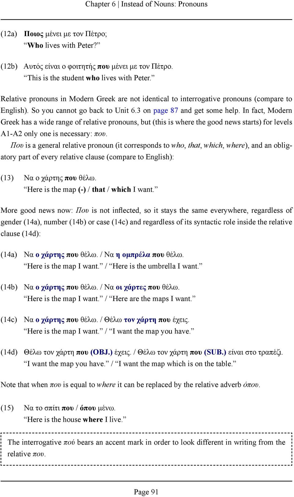 In fact, Modern Greek has a wide range of relative pronouns, but (this is where the good news starts) for levels A1-A2 only one is necessary: που.