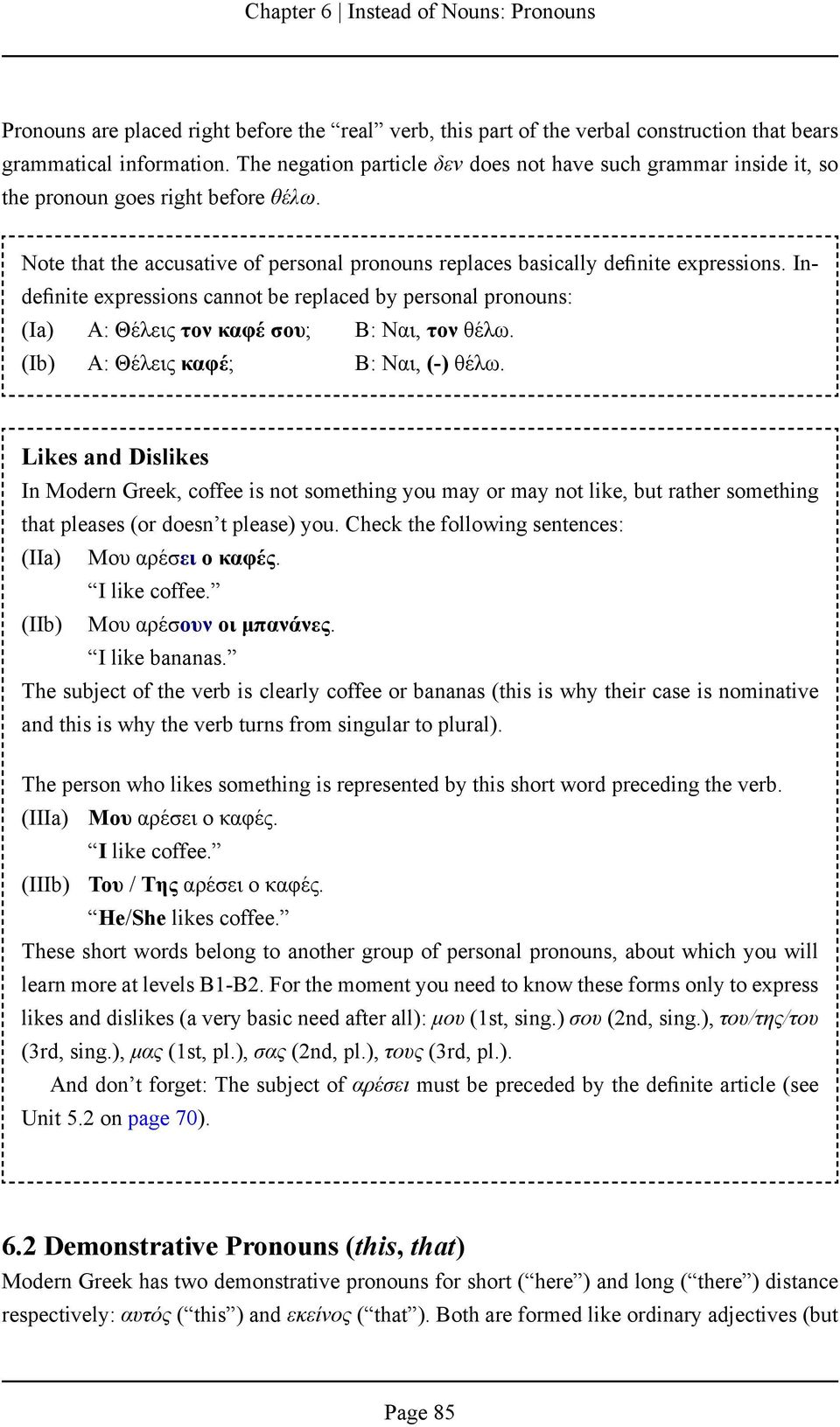 Indefinite expressions cannot be replaced by personal pronouns: (Ia) Α: Θέλεις τον καφέ σου; Β: Ναι, τον θέλω. (Ib) A: Θέλεις καφέ; Β: Ναι, (-) θέλω.