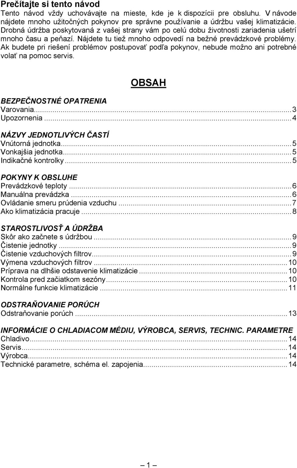 Ak budete pri riešení problémov postupovať podľa pokynov, nebude možno ani potrebné volať na pomoc servis. OBSAH BEZPEČNOSTNÉ OPATRENIA Varovania...3 Upozornenia.