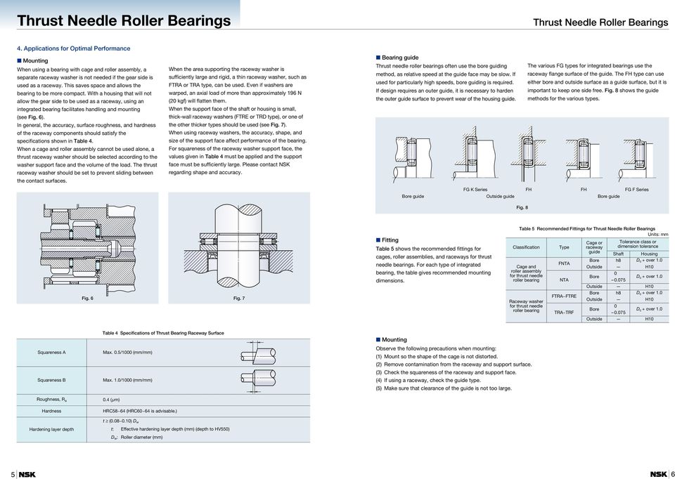 With a housing that will not allow the gear side to be used as a raceway, using an integrated bearing facilitates handling and mounting (see Fig. 6).