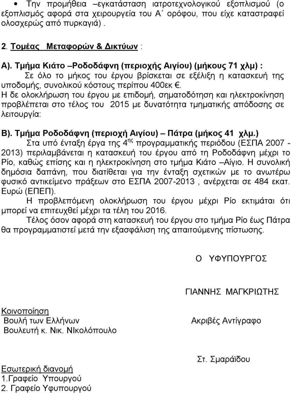 Η δε ολοκλήρωση του έργου με επιδομή, σηματοδότηση και ηλεκτροκίνηση προβλέπεται στο τέλος του 2015 με δυνατότητα τμηματικής απόδοσης σε λειτουργία: Β).