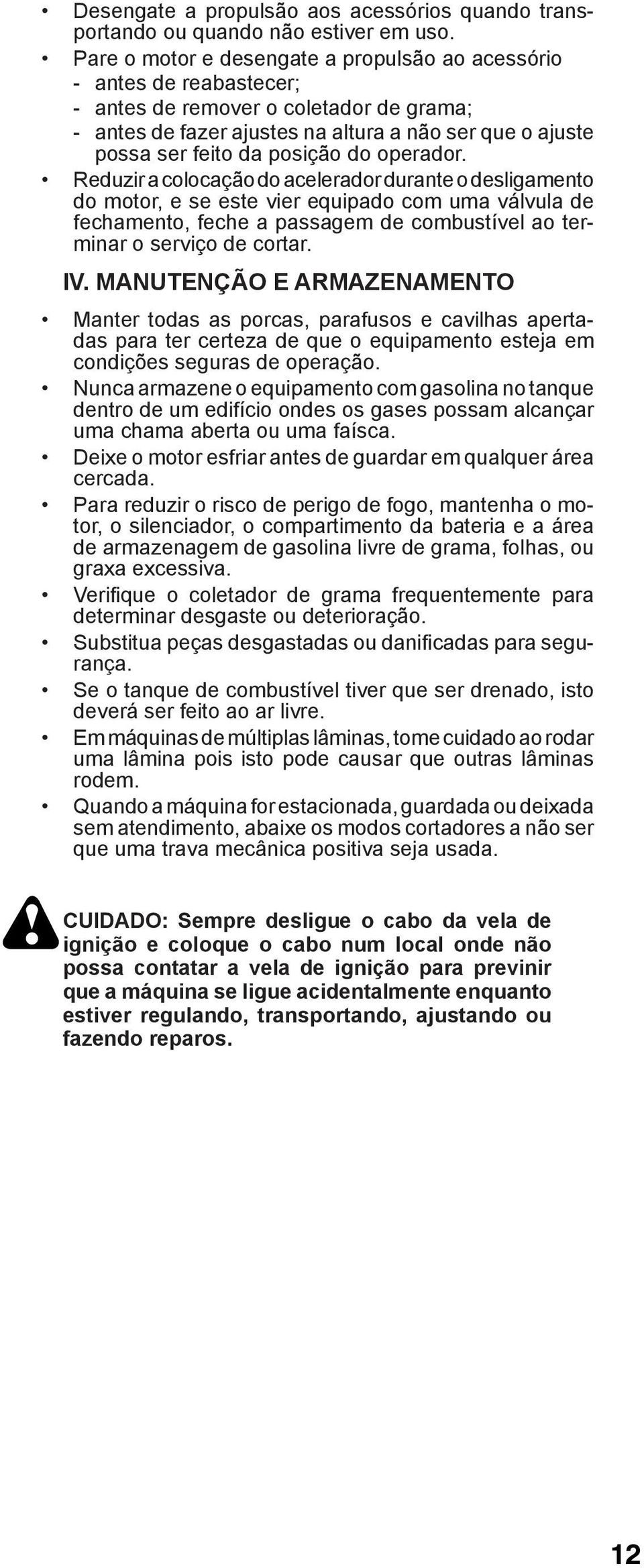 do operador. Reduzir a colocação do acelerador durante o desligamento do motor, e se este vier equipado com uma válvula de fechamento, feche a passagem de combustível ao terminar o serviço de cortar.