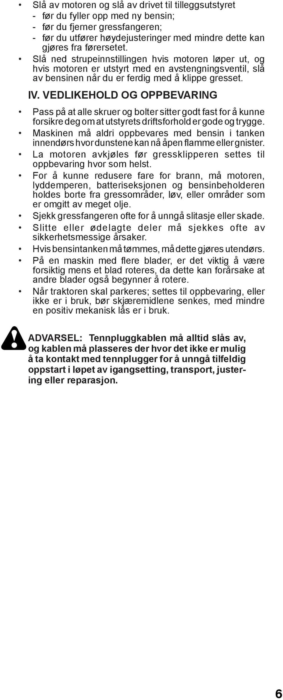 VEDLIKEHOLD OG OPPBEVARING Pass på at alle skruer og bolter sitter godt fast for å kunne forsikre deg om at utstyrets driftsforhold er gode og trygge.