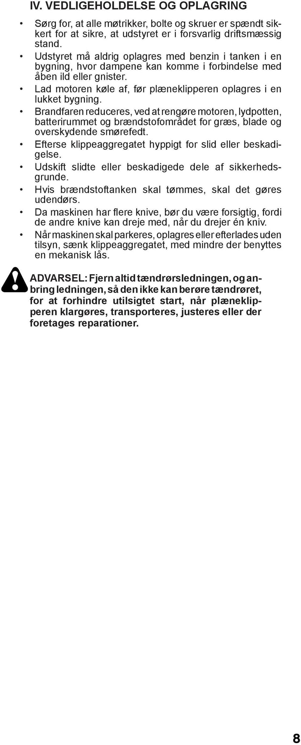 Brandfaren reduceres, ved at rengøre motoren, lydpotten, batterirummet og brændstofområdet for græs, blade og overskydende smørefedt. Efterse klippeaggregatet hyppigt for slid eller beskadigelse.