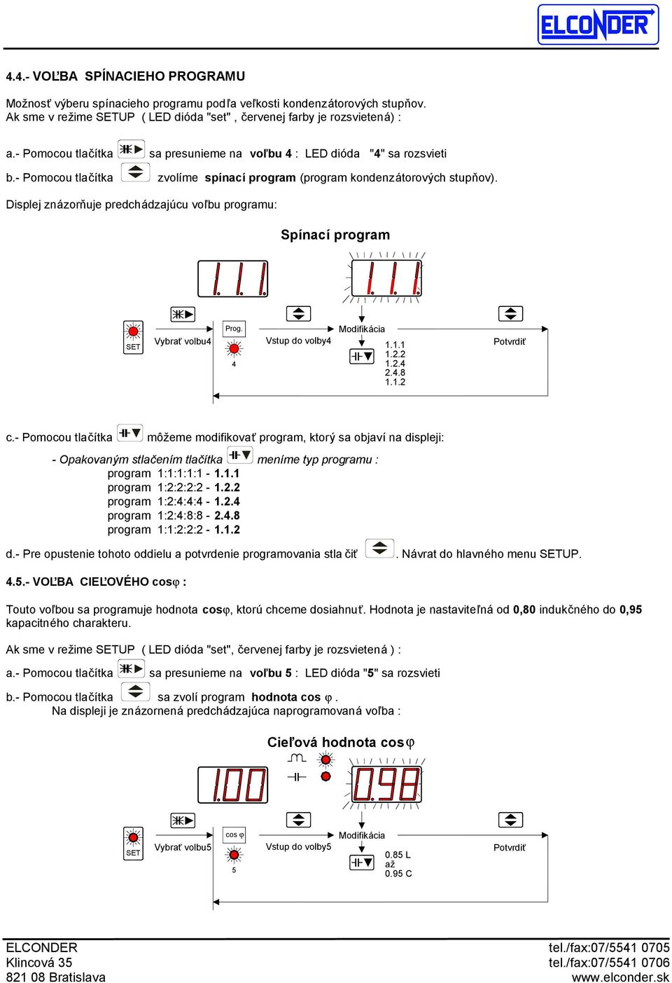 Displej znazornuje predchadzaju cu voňbu programu: Spınacı program Vybraľ volbu4 Prog. 4 Vstup do volby4 1.1.1 1.2.2 1.2.4 2.4.8 1.1.2 c.