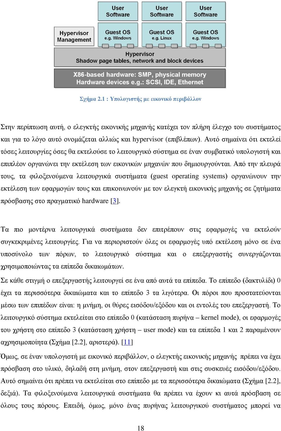 Αυτό σημαίνει ότι εκτελεί τόσες λειτουργίες όσες θα εκτελούσε το λειτουργικό σύστημα σε έναν συμβατικό υπολογιστή και επιπλέον οργανώνει την εκτέλεση των εικονικών μηχανών που δημιουργούνται.