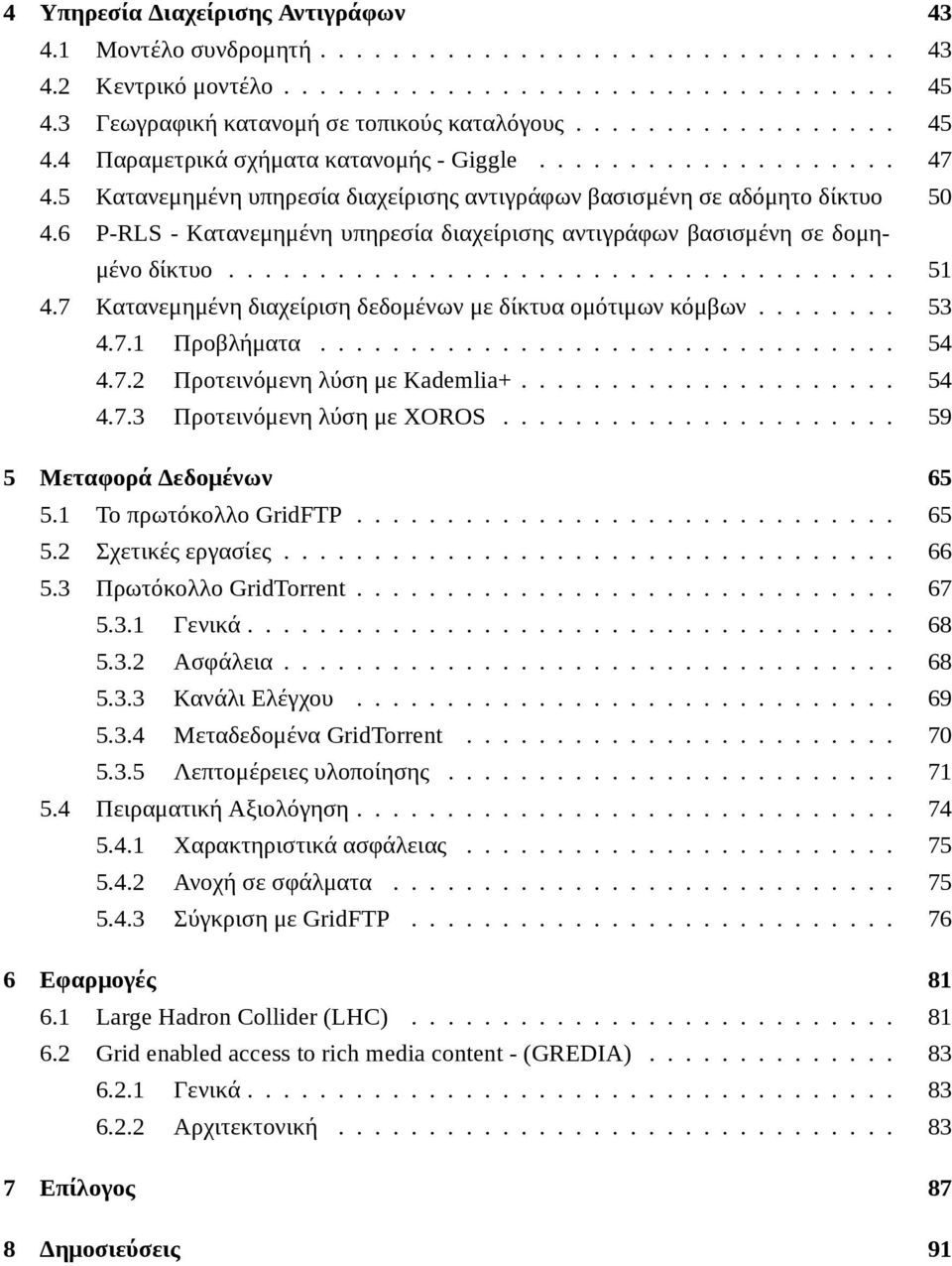 6 P-RLS - Κατανεμημένη υπηρεσία διαχείρισης αντιγράφων βασισμένη σε δομημένο δίκτυο..................................... 51 4.7 Κατανεμημένη διαχείριση δεδομένων με δίκτυα ομότιμων κόμβων........ 53 4.
