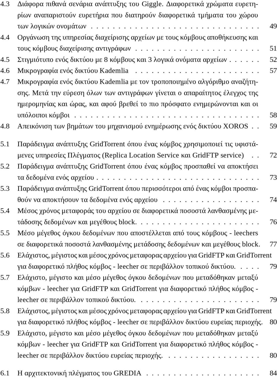 5 Στιγμιότυπο ενός δικτύου με 8 κόμβους και 3 λογικά ονόματα αρχείων...... 52 4.6 Μικρογραφία ενός δικτύου Kademlia....................... 57 4.