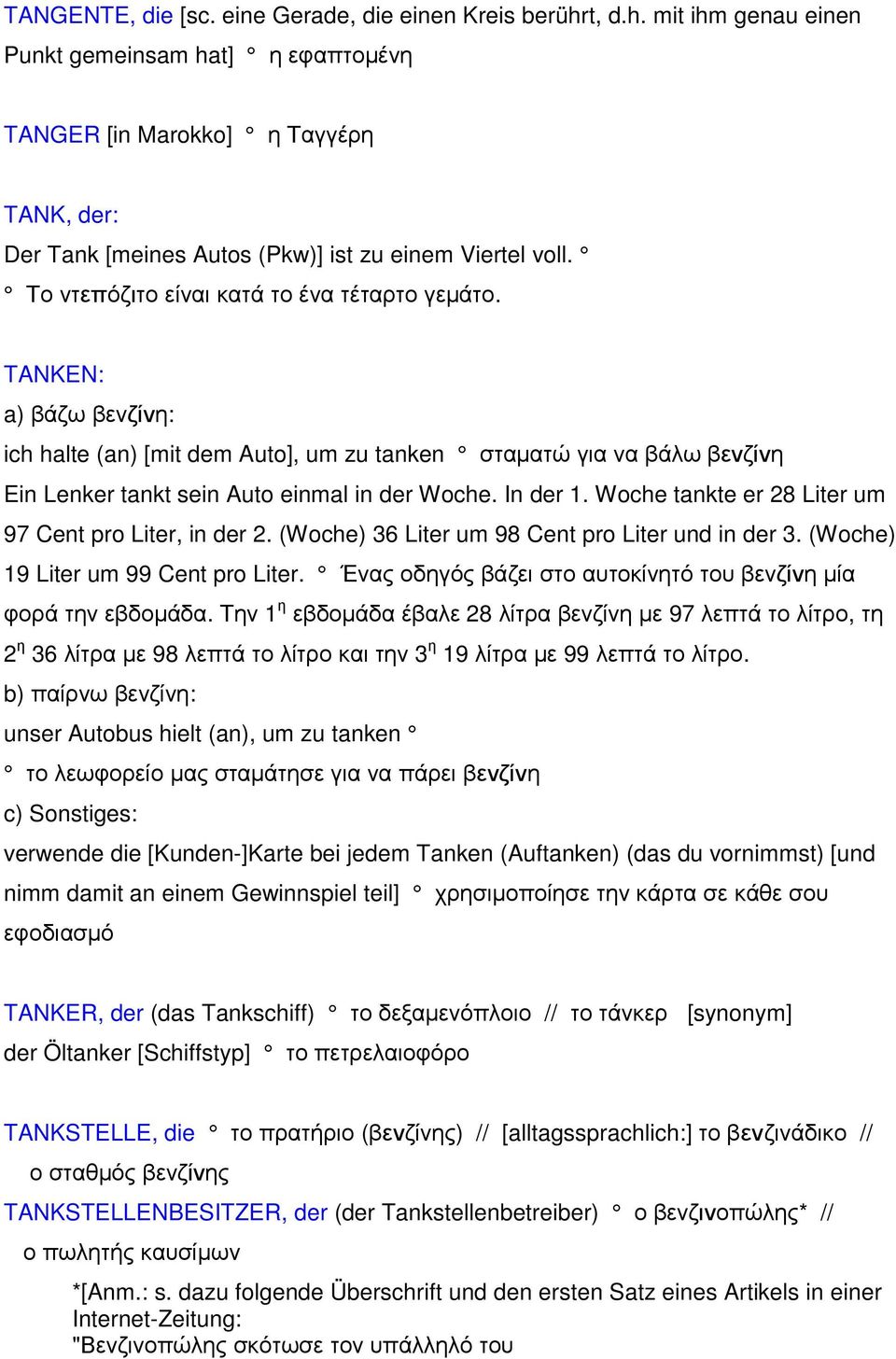 Το ντεπόζιτο είναι κατά το ένα τέταρτο γεµάτο. TANKEN: a) βάζω βενζίνη: ich halte (an) [mit dem Auto], um zu tanken σταµατώ για να βάλω βενζίνη Ein Lenker tankt sein Auto einmal in der Woche.