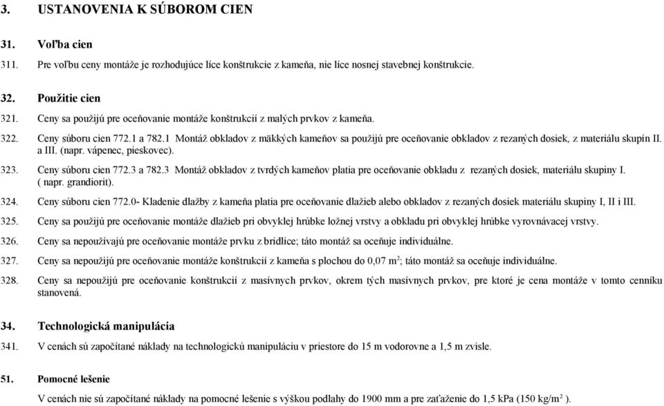 1 Montáž obkladov z mäkkých kameňov sa použijú pre oceňovanie obkladov z rezaných dosiek, z materiálu skupín II. a III. (napr. vápenec, pieskovec). 323. Ceny súboru cien 772.3 a 782.