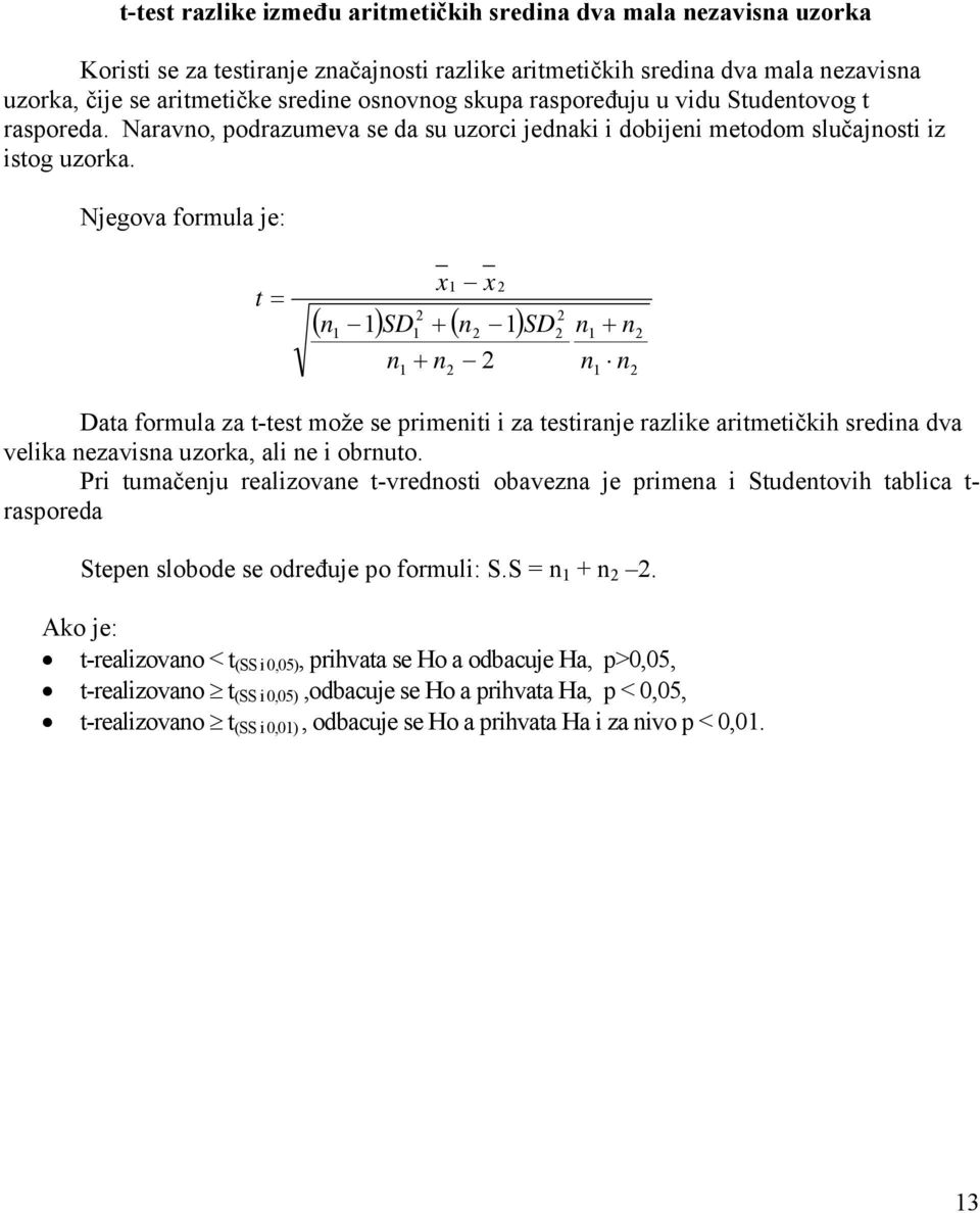 Njegova formula je: t ( n ) SD + ( n ) x n + n x SD n + n n n Data formula za t-test može se primeniti i za testiranje razlike aritmetičkih sredina dva velika nezavisna uzorka, ali ne i obrnuto.