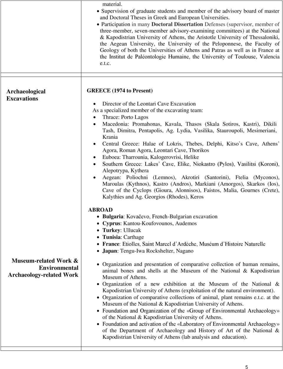 Aristotle University of Thessaloniki, the Aegean University, the University of the Peloponnese, the Faculty of Geology of both the Universities of Athens and Patras as well as in France at the