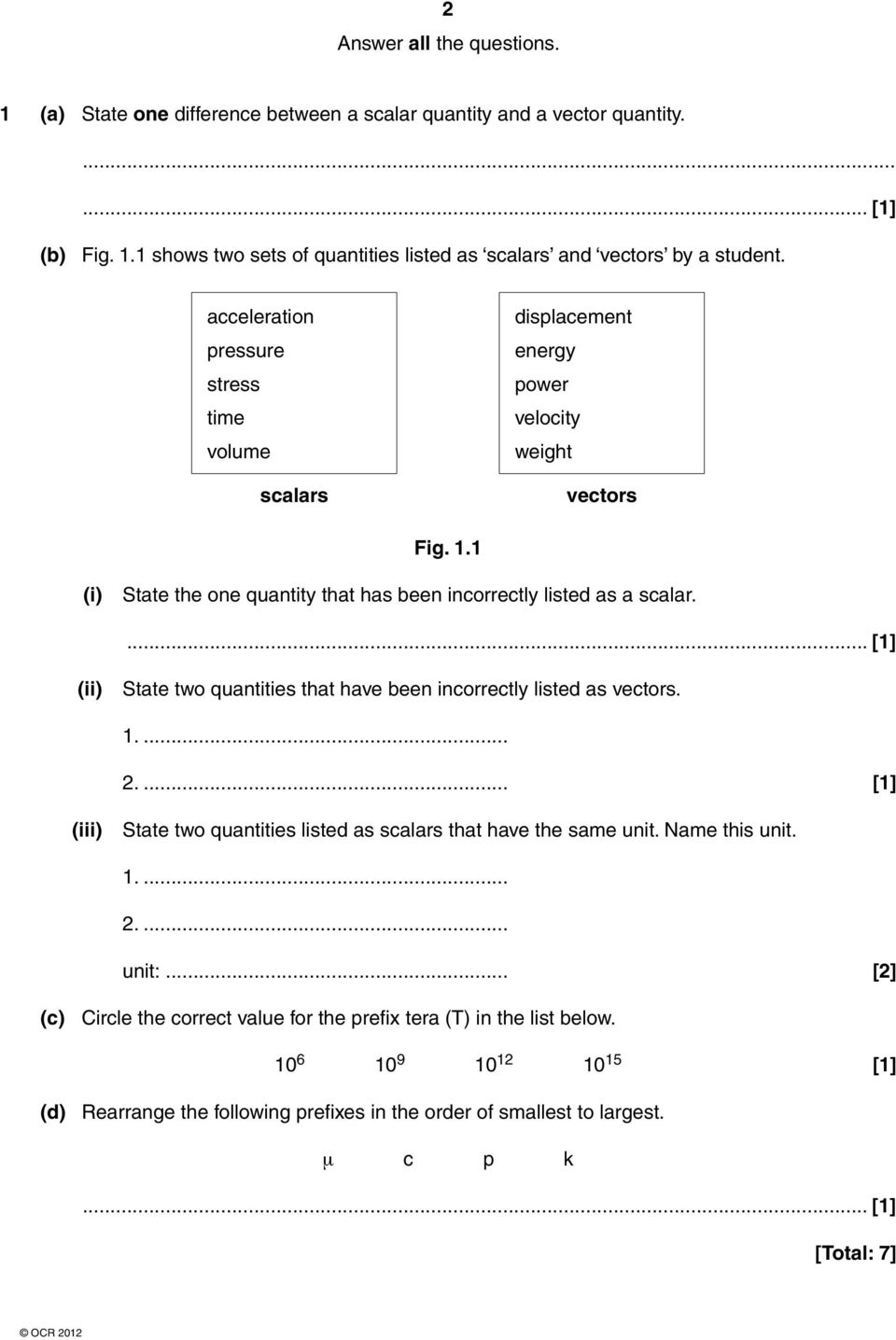 ... [1] (ii) State two quantities that have been incorrectly listed as vectors. 1.... 2.... [1] (iii) State two quantities listed as scalars that have the same unit. Name this unit. 1.... 2.... unit:.