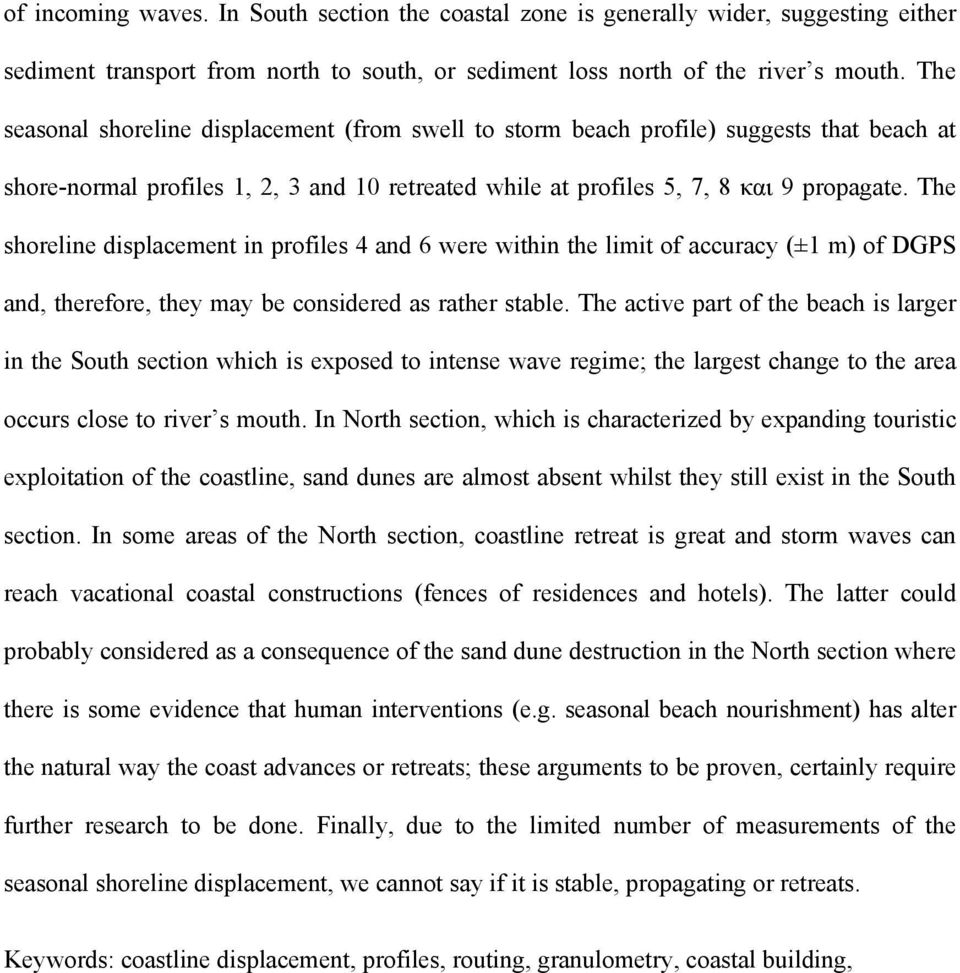 The shoreline displacement in profiles 4 and 6 were within the limit of accuracy (±1 m) of DGPS and, therefore, they may be considered as rather stable.