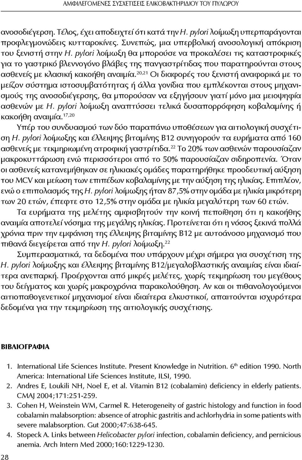 pylori λοίμωξη θα μπορούσε να προκαλέσει τις καταστροφικές για το γαστρικό βλεννογόνο βλάβες της πανγαστρίτιδας που παρατηρούνται στους ασθενείς με κλασική κακοήθη αναιμία.