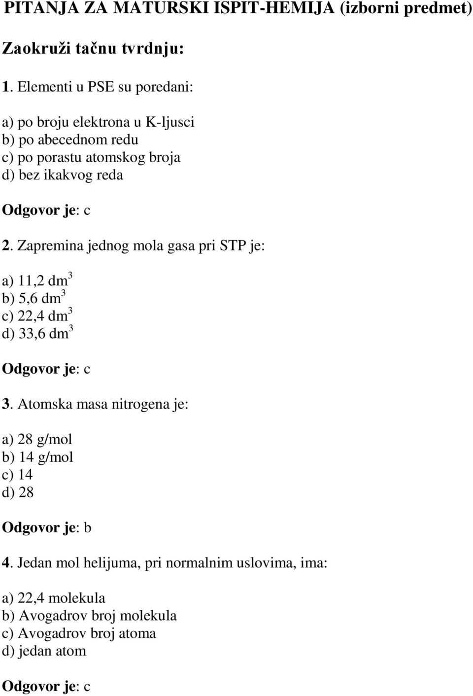 reda 2. Zapremina jednog mola gasa pri STP je: a) 11,2 dm 3 b) 5,6 dm 3 c) 22,4 dm 3 d) 33,6 dm 3 3.