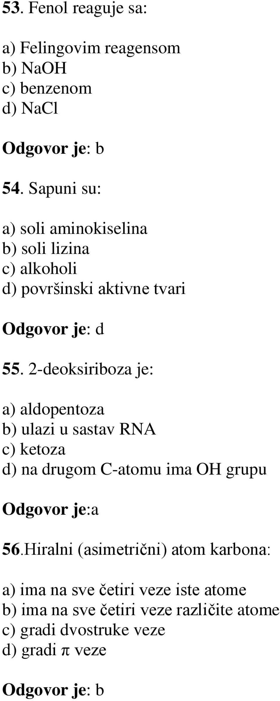 2-deoksiriboza je: a) aldopentoza b) ulazi u sastav RNA c) ketoza d) na drugom C-atomu ima OH grupu Odgovor je:a