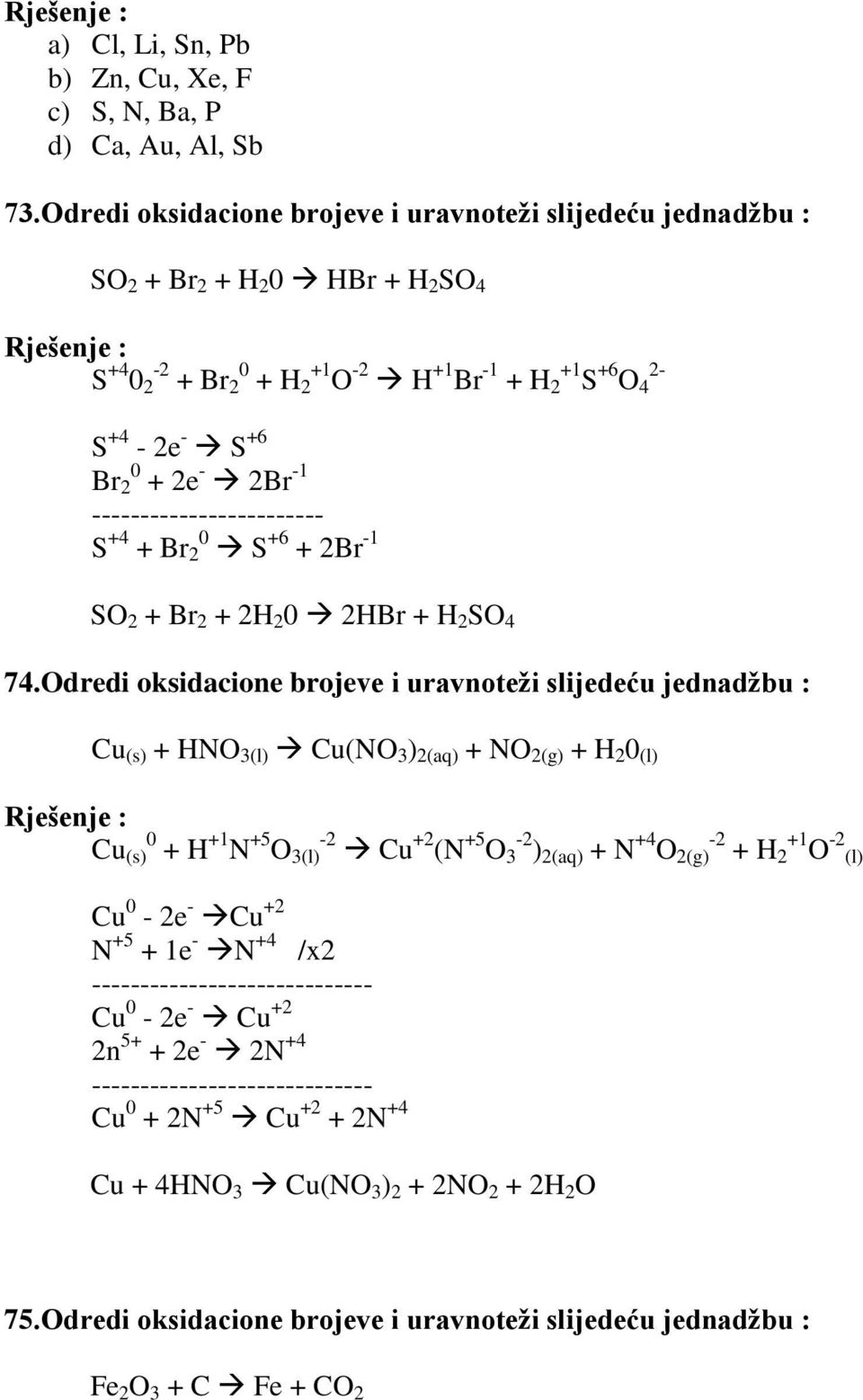 2e - 2Br -1 ------------------------ S +4 + Br 2 0 S +6 + 2Br -1 SO 2 + Br 2 + 2H 2 0 2HBr + H 2 SO 4 74.