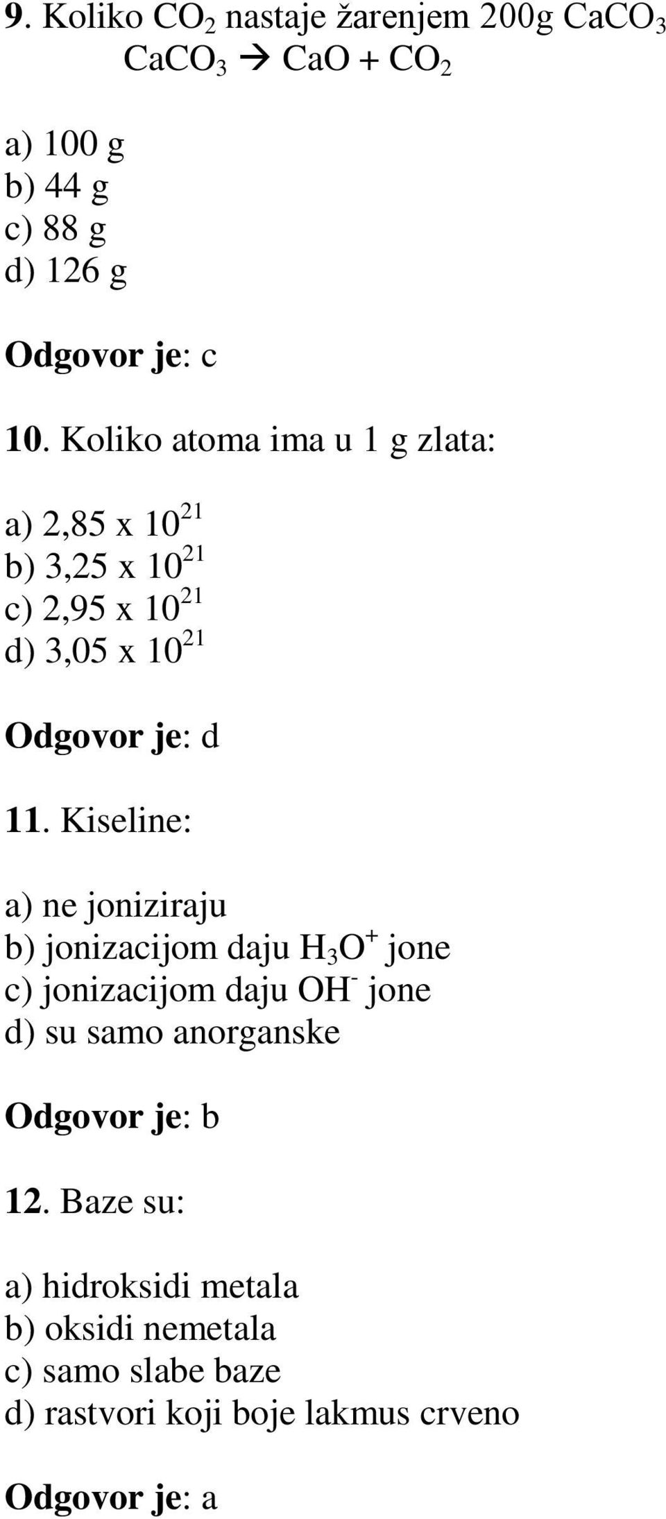 Kiseline: a) ne joniziraju b) jonizacijom daju H 3 O + jone c) jonizacijom daju OH - jone d) su samo anorganske