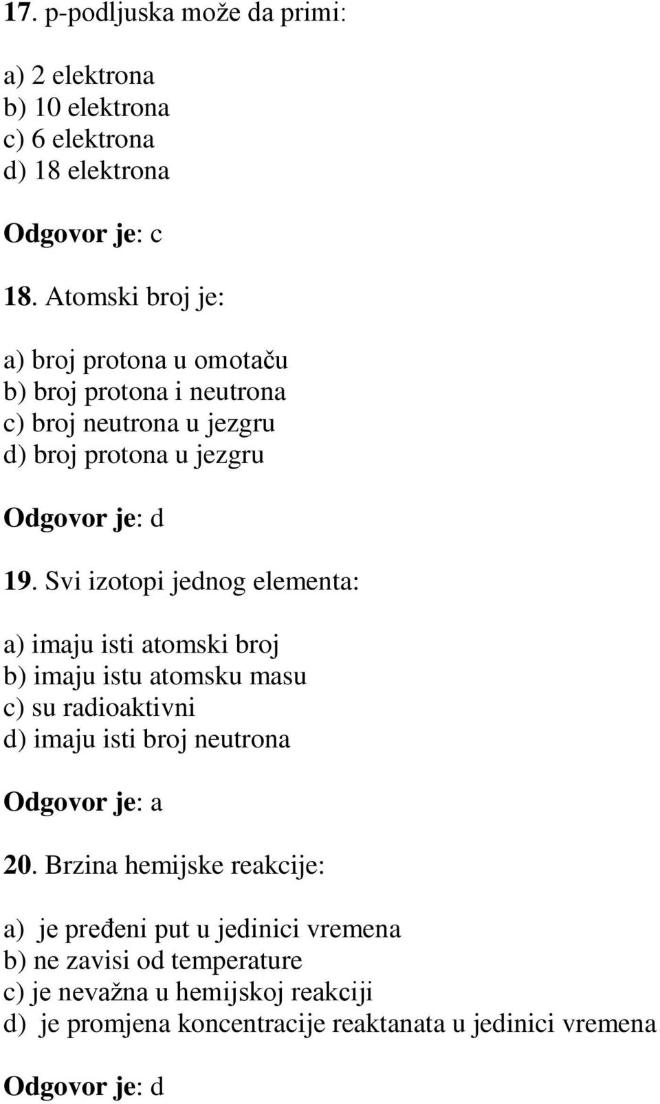 Svi izotopi jednog elementa: a) imaju isti atomski broj b) imaju istu atomsku masu c) su radioaktivni d) imaju isti broj neutrona Odgovor je: a