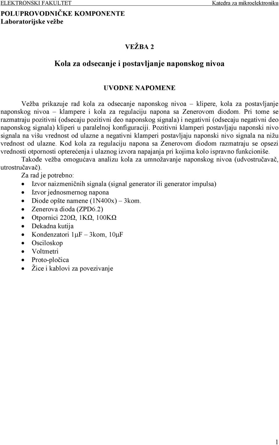 Pri tome se razmatraju pozitivni (odsecaju pozitivni deo naponskog signala) i negativni (odsecaju negativni deo naponskog signala) kliperi u paralelnoj konfiguraciji.