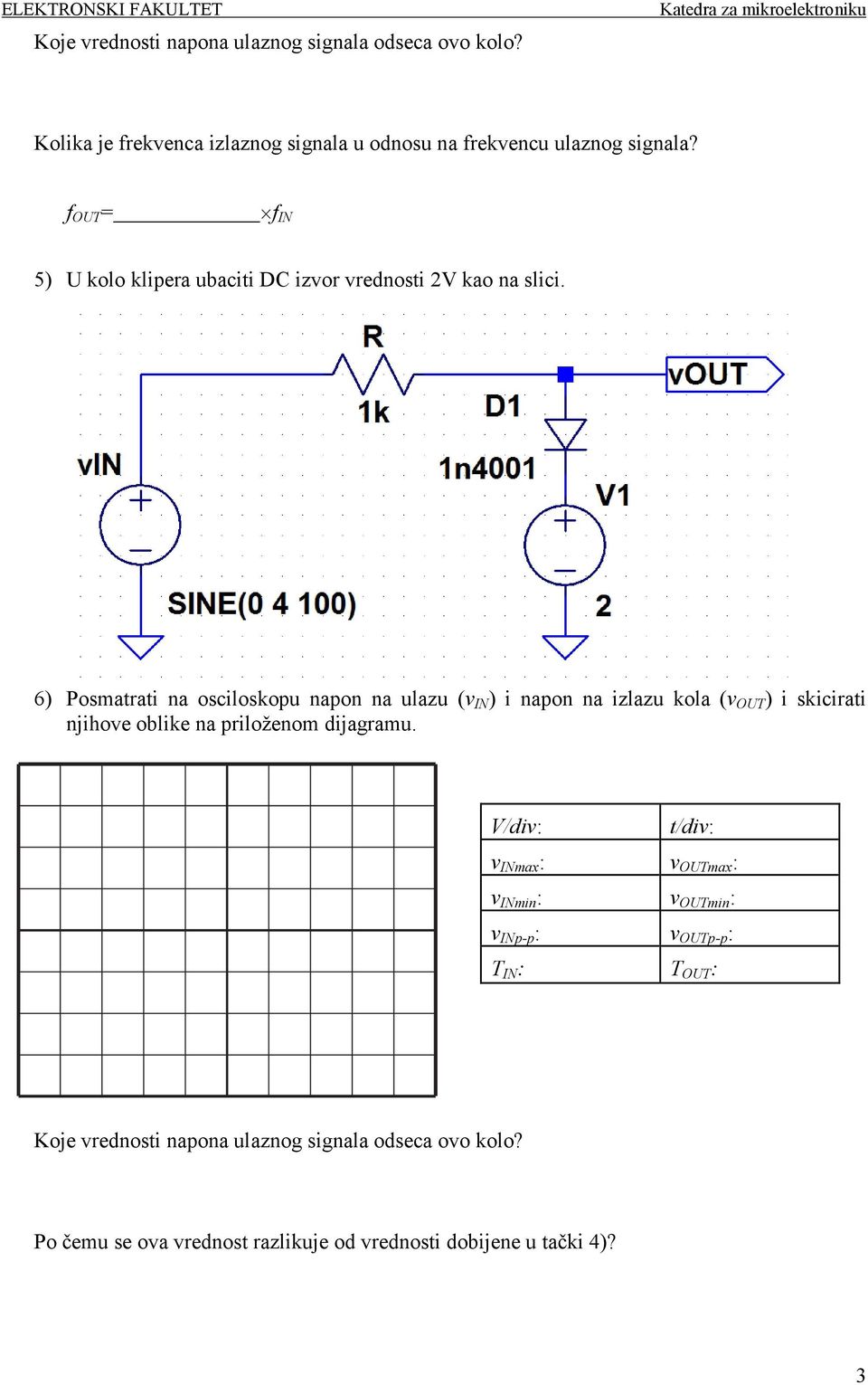 6) Posmatrati na osciloskopu napon na ulazu (v IN ) i napon na izlazu kola (v OUT ) i skicirati njihove oblike na priloženom dijagramu.