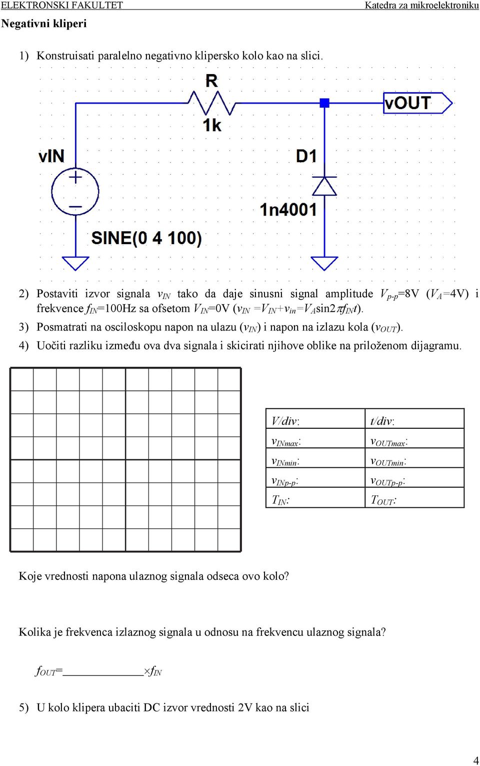 3) Posmatrati na osciloskopu napon na ulazu (v IN ) i napon na izlazu kola (v OUT ). 4) Uočiti razliku između ova dva signala i skicirati njihove oblike na priloženom dijagramu.
