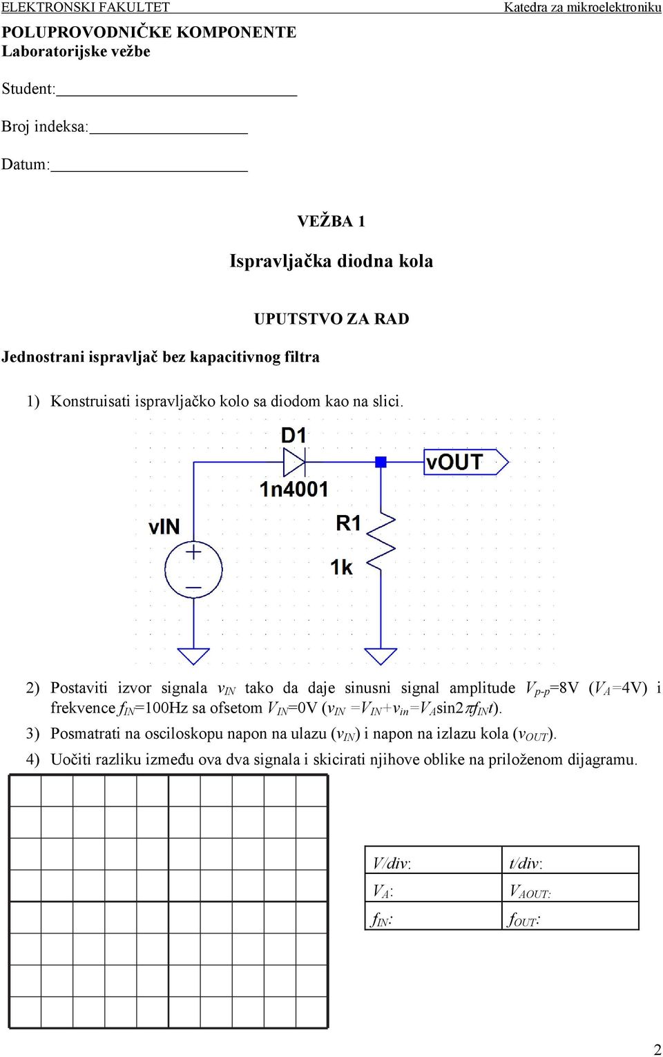 2) Postaviti izvor signala v IN tako da daje sinusni signal amplitude V p-p =8V (V A =4V) i frekvence f IN =100Hz sa ofsetom V IN =0V (v IN =V IN +v in =V A