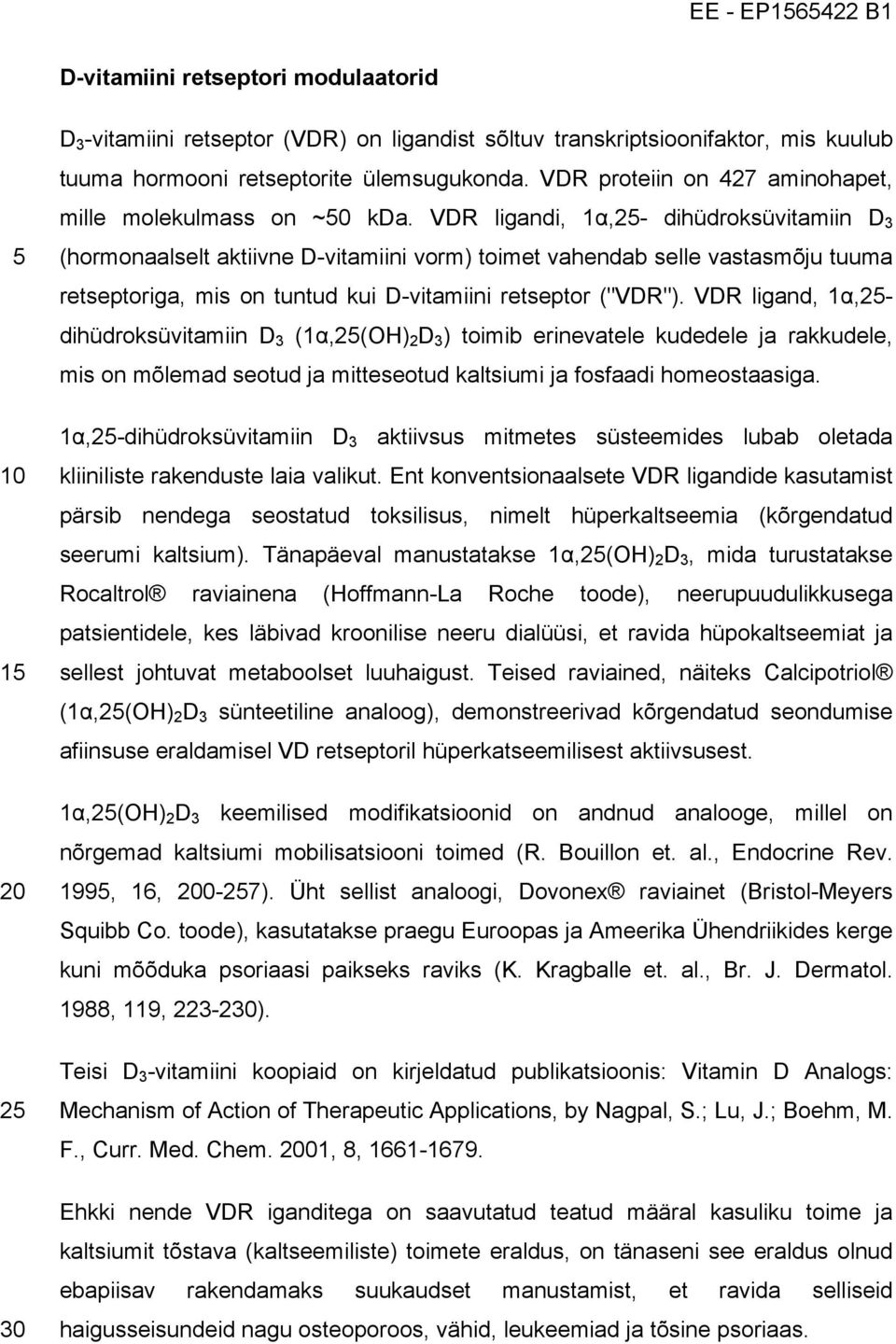 VDR ligandi, 1α,2- dihüdroksüvitamiin D 3 (hormonaalselt aktiivne D-vitamiini vorm) toimet vahendab selle vastasmõju tuuma retseptoriga, mis on tuntud kui D-vitamiini retseptor ("VDR").