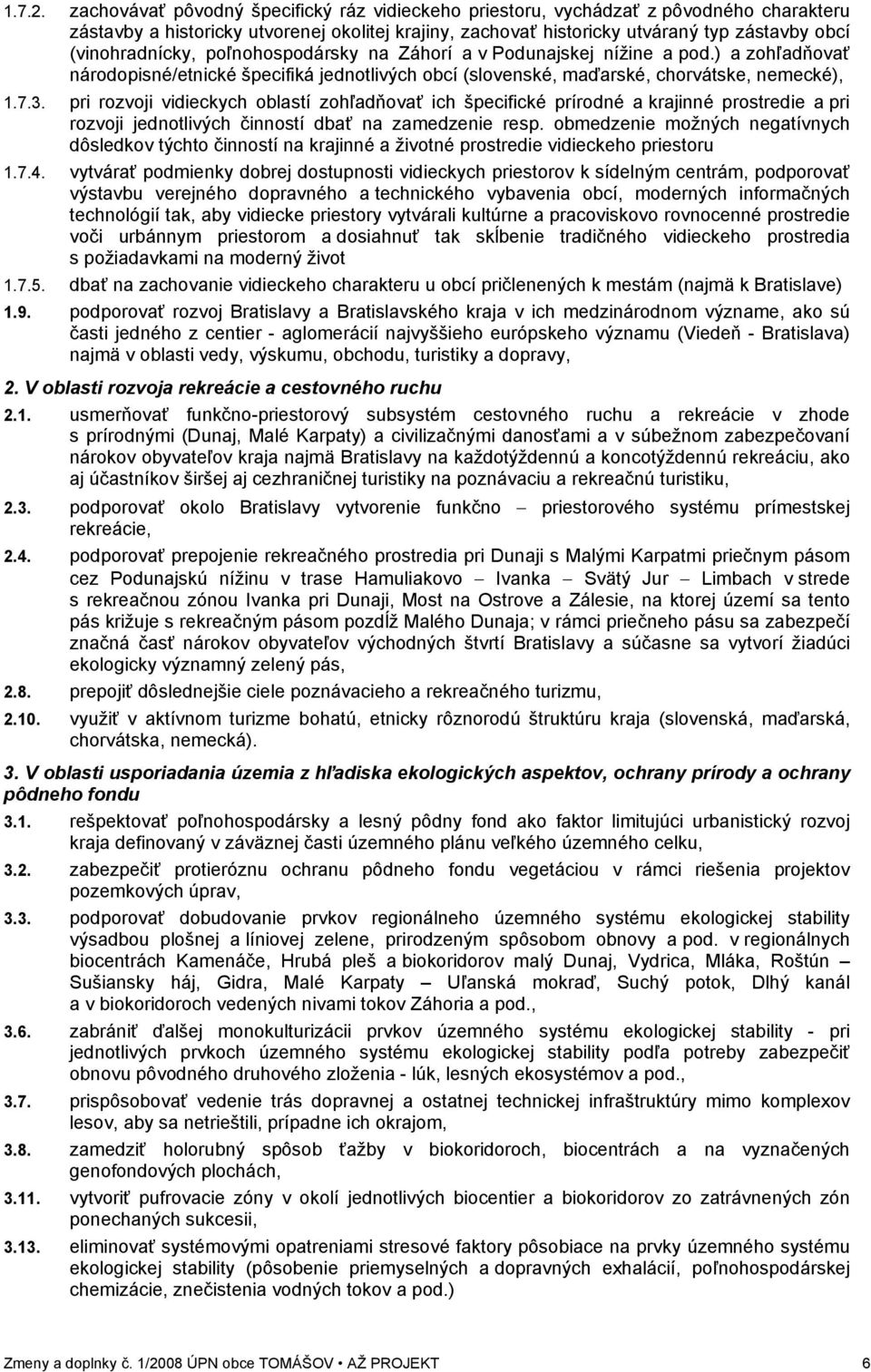 (vinohradnícky, poľnohospodársky na Záhorí a v Podunajskej nížine a pod.) a zohľadňovať národopisné/etnické špecifiká jednotlivých obcí (slovenské, maďarské, chorvátske, nemecké), 1.7.3.