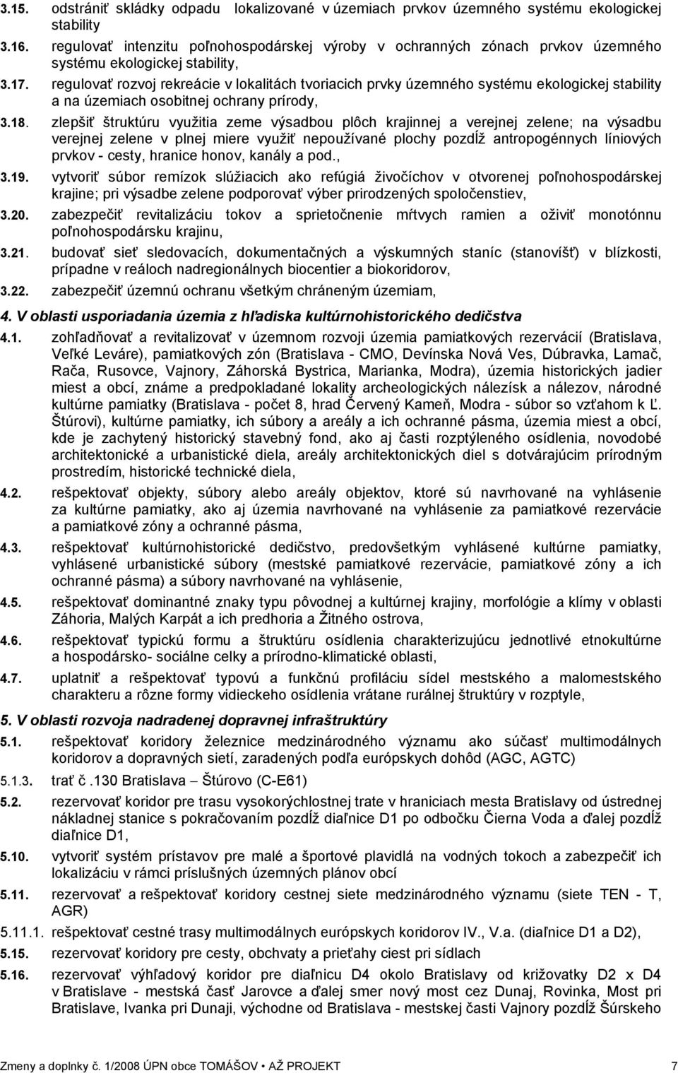 regulovať rozvoj rekreácie v lokalitách tvoriacich prvky územného systému ekologickej stability a na územiach osobitnej ochrany prírody, 3.18.