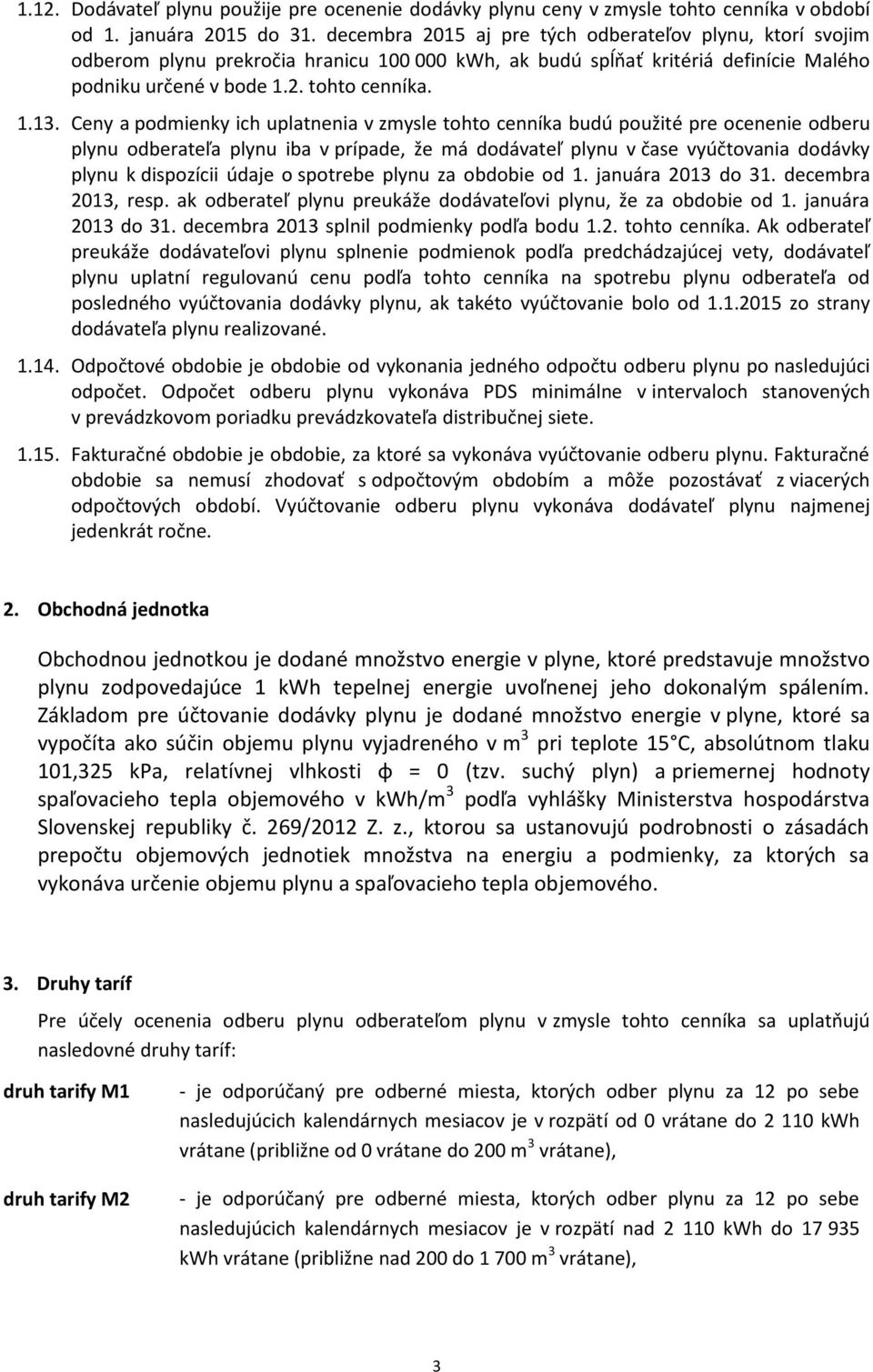 Ceny a podmienky ich uplatnenia v zmysle tohto cenníka budú použité pre ocenenie odberu plynu odberateľa plynu iba v prípade, že má dodávateľ plynu v čase vyúčtovania dodávky plynu k dispozícii údaje