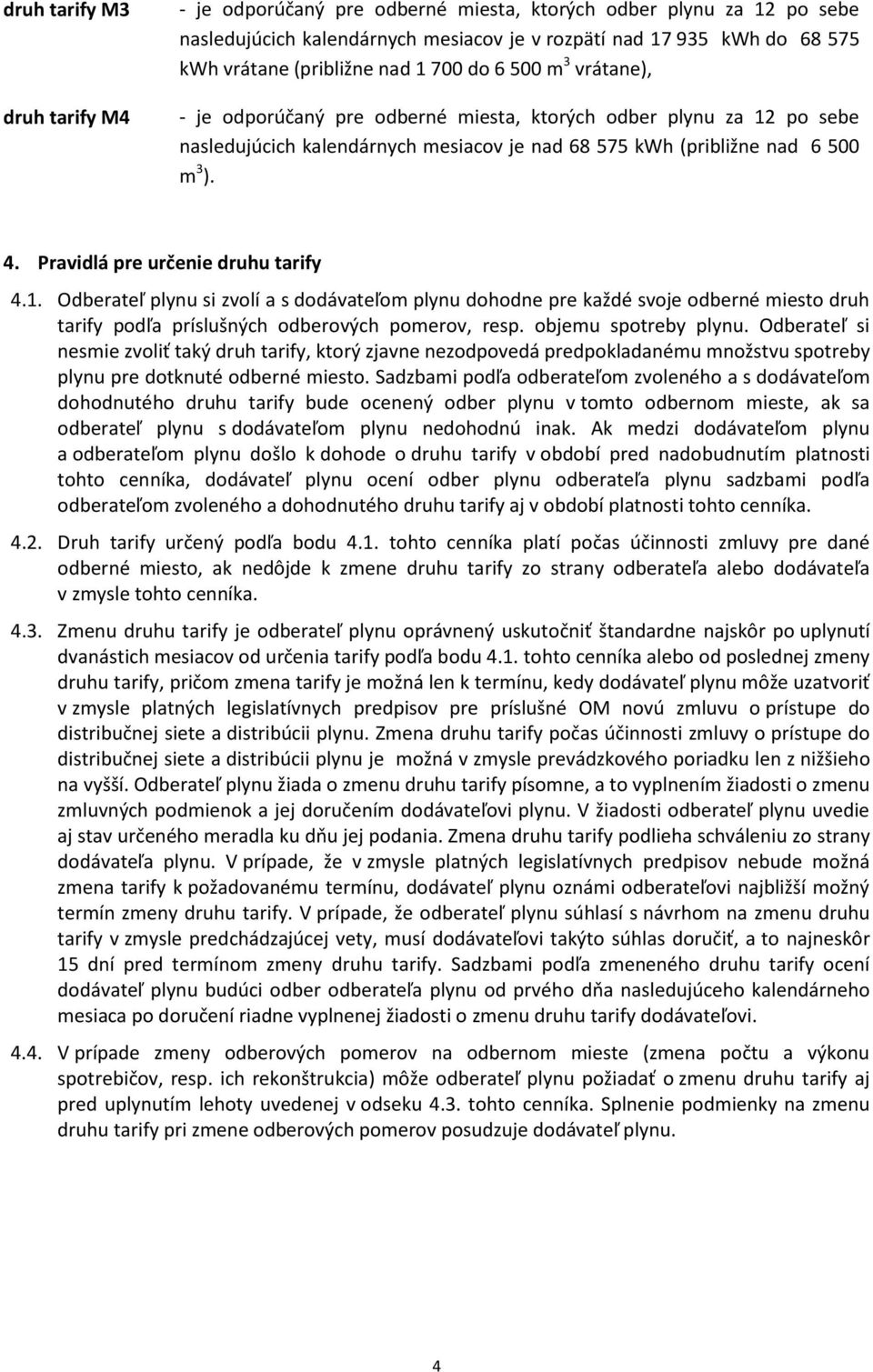 Pravidlá pre určenie druhu tarify 4.1. Odberateľ plynu si zvolí a s dodávateľom plynu dohodne pre každé svoje odberné miesto druh tarify podľa príslušných odberových pomerov, resp.