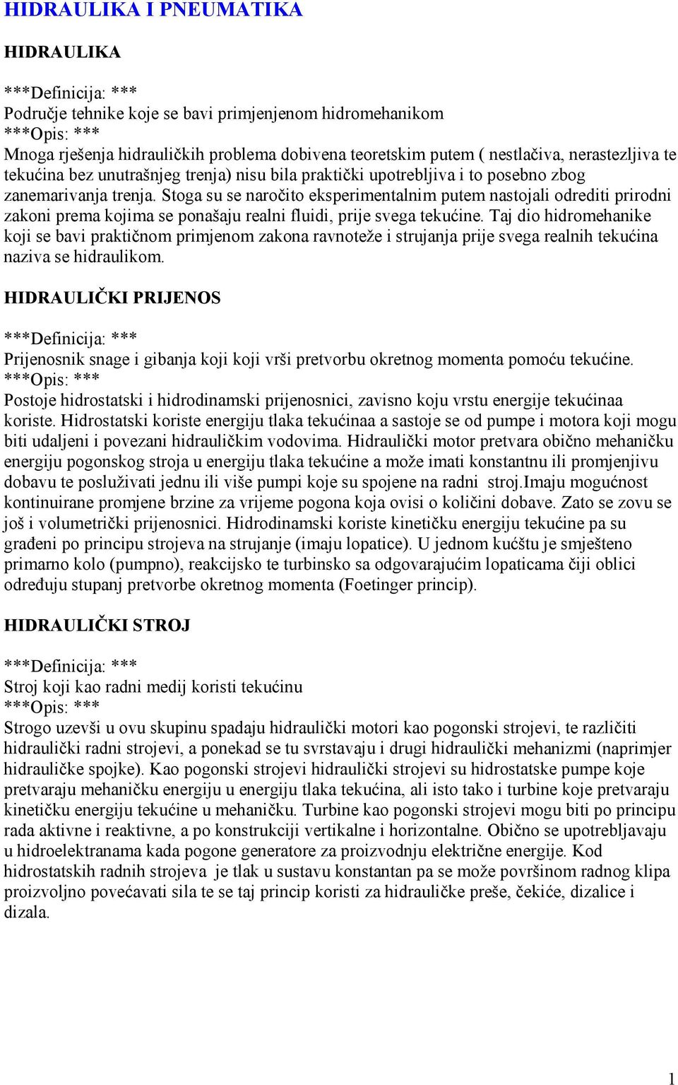 Stoga su se naročito eksperimentalnim putem nastojali odrediti prirodni zakoni prema kojima se ponašaju realni fluidi, prije svega tekućine.