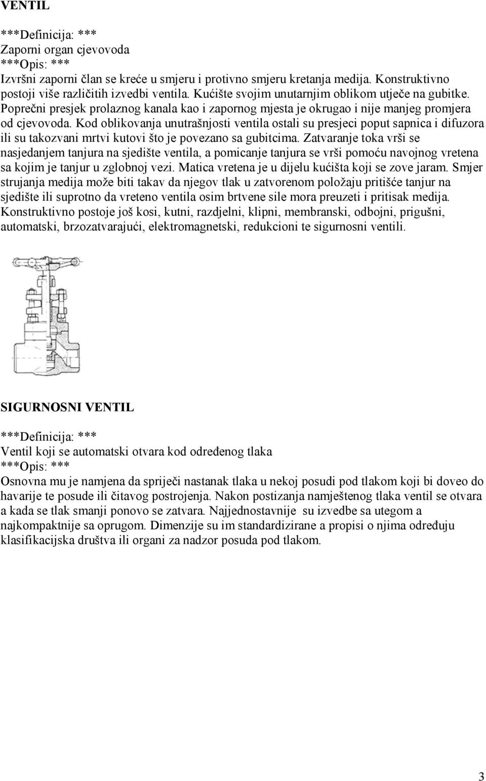 Kod oblikovanja unutrašnjosti ventila ostali su presjeci poput sapnica i difuzora ili su takozvani mrtvi kutovi što je povezano sa gubitcima.