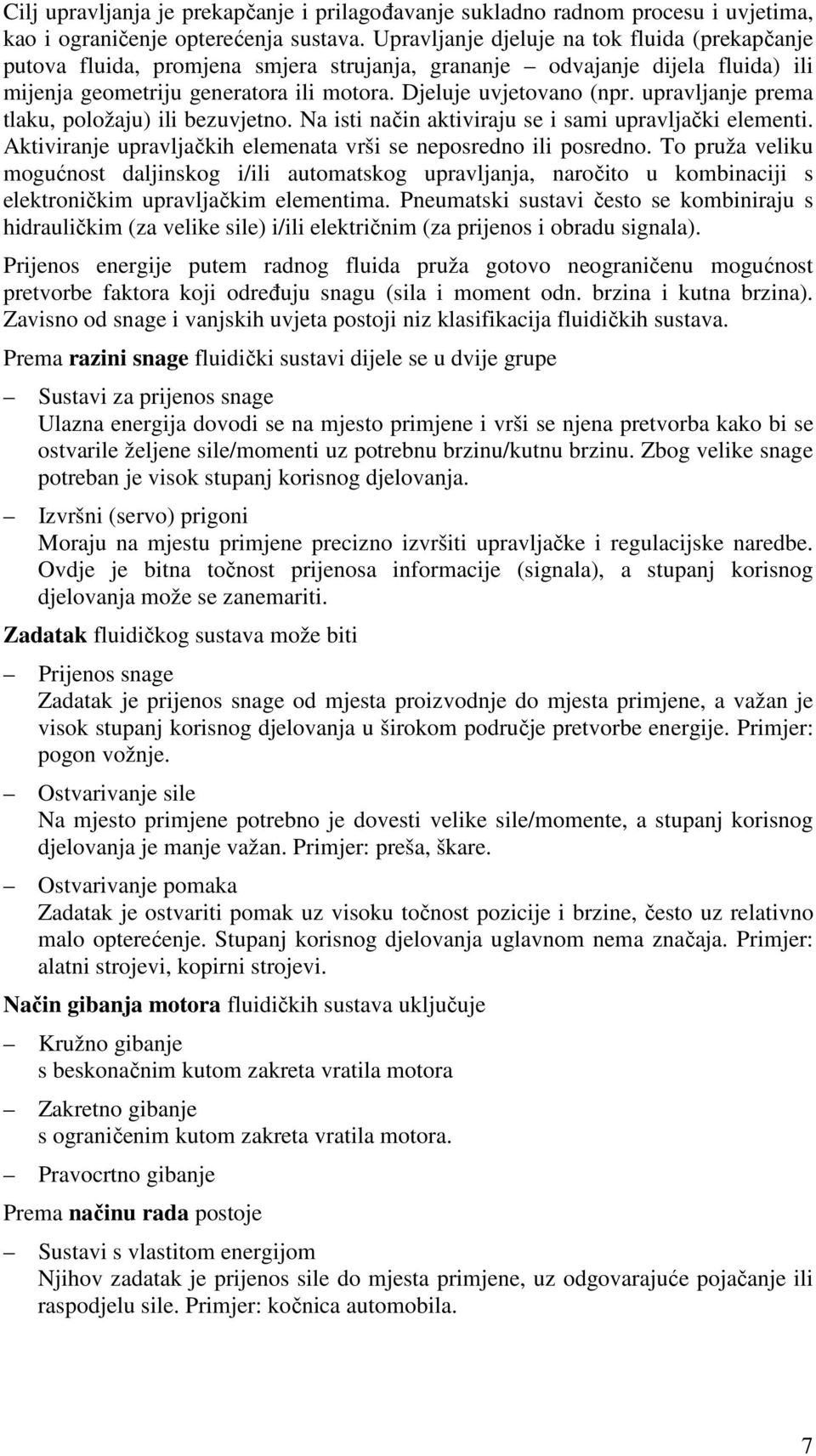upravljanje prema tlaku, položaju) ili bezuvjetno. Na isti način aktiviraju se i sami upravljački elementi. Aktiviranje upravljačkih elemenata vrši se neposredno ili posredno.