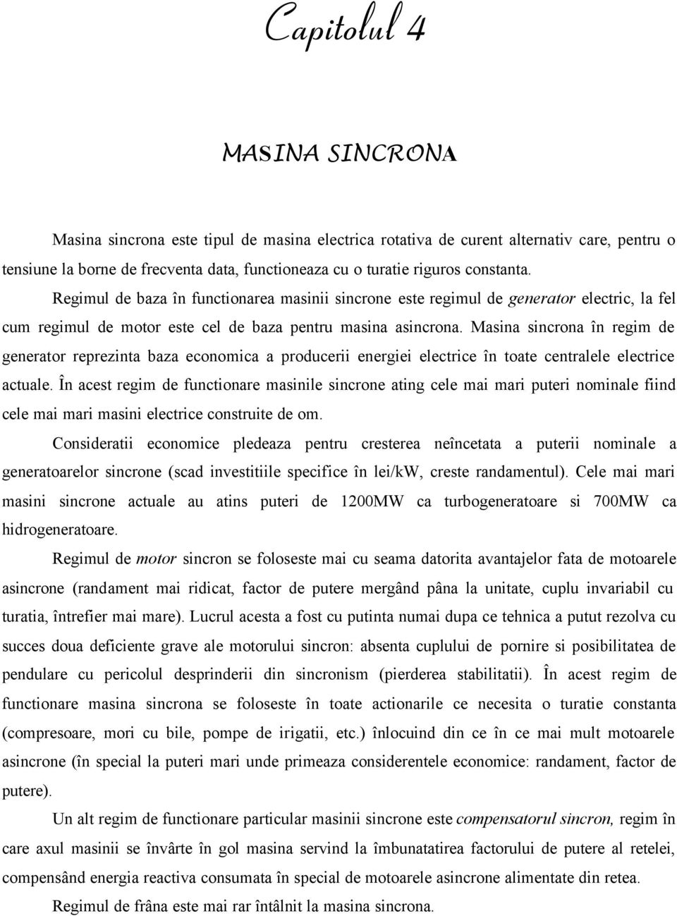 Maina incrona în regi de generator reprezinta baza econoica a producerii energiei electrice în toate centralele electrice actuale.