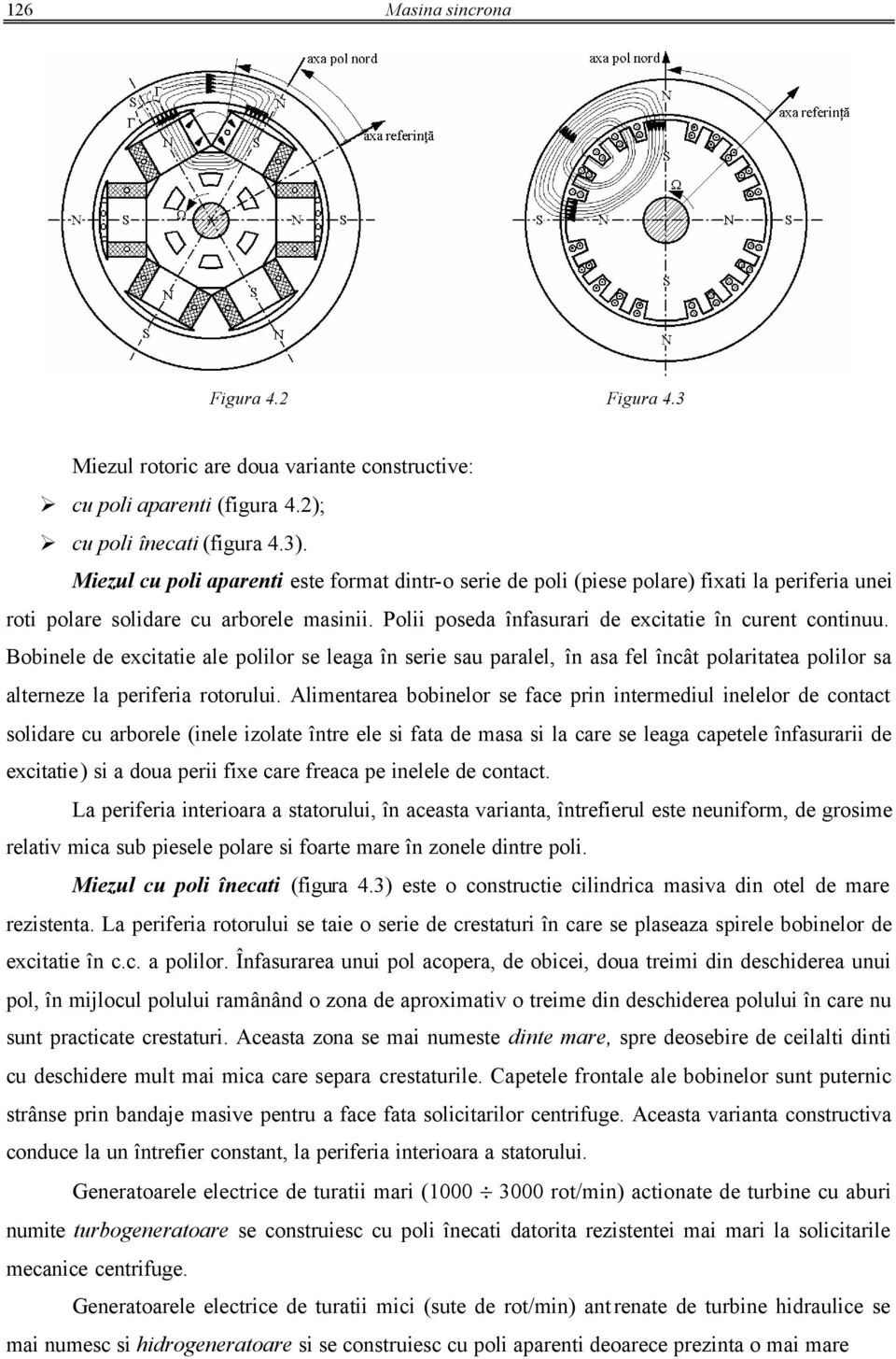 Bobinele de excitatie ale polilor e leaga în erie au paralel, în aa fel încât polaritatea polilor a alterneze la periferia rotorului.