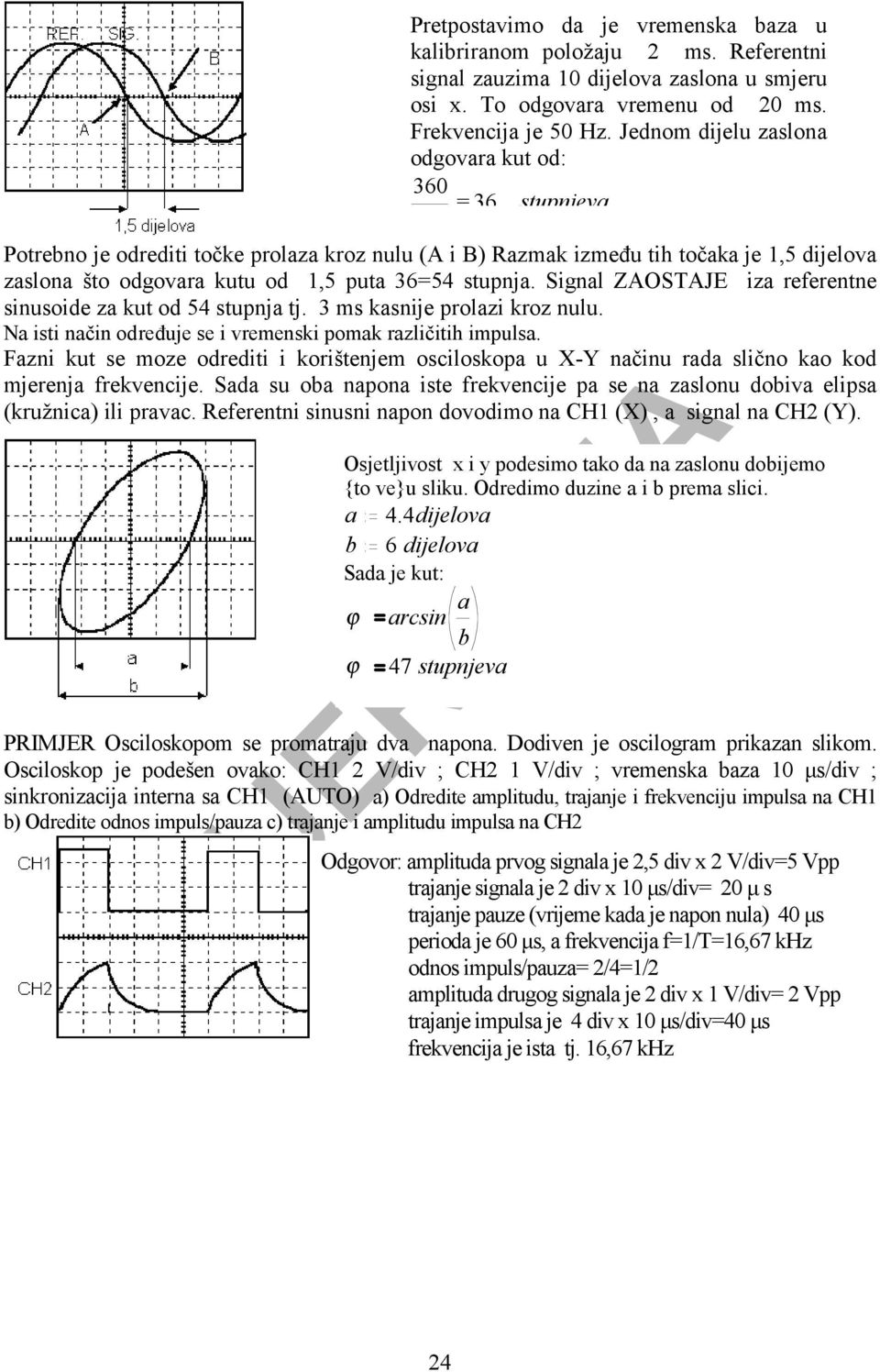 stupnja. Signal ZAOSTAJE iza referentne sinusoide za kut od 54 stupnja tj. 3 ms kasnije prolazi kroz nulu. Na isti način određuje se i vremenski pomak različitih impulsa.