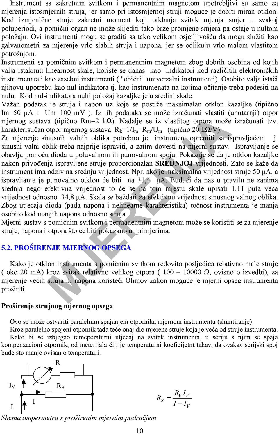 Ovi instrumenti mogu se graditi sa tako velikom osjetljivošću da mogu služiti kao galvanometri za mjerenje vrlo slabih struja i napona, jer se odlikuju vrlo malom vlastitom potrošnjom.