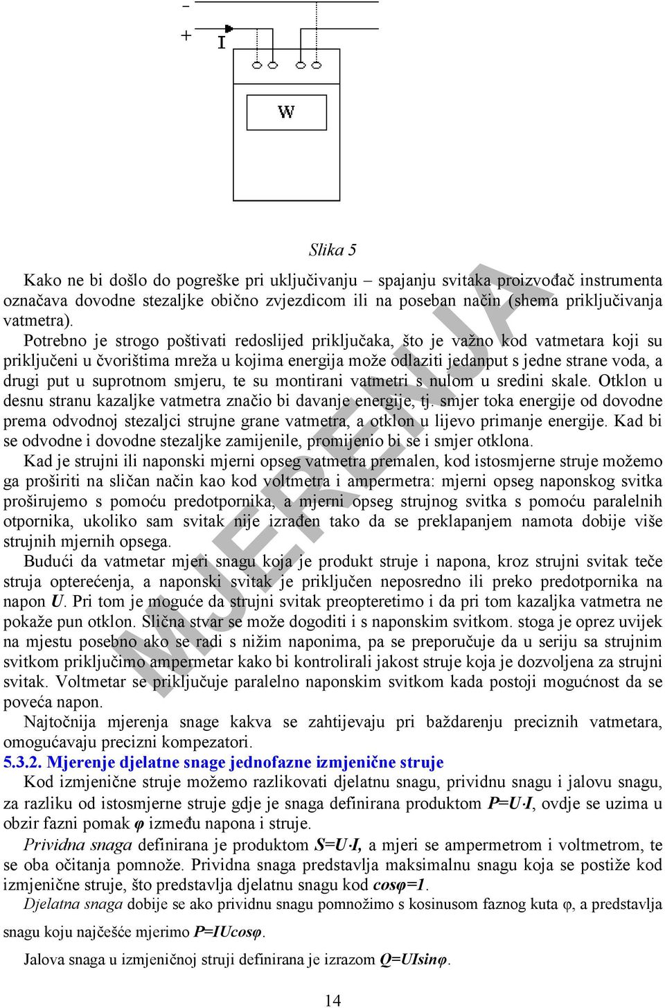 suprotnom smjeru, te su montirani vatmetri s nulom u sredini skale. Otklon u desnu stranu kazaljke vatmetra značio bi davanje energije, tj.