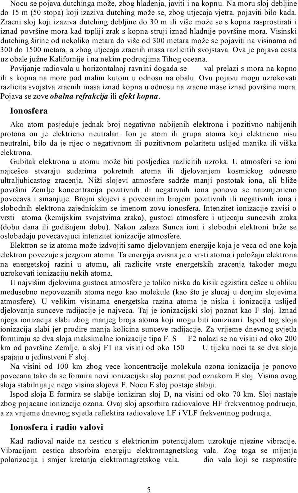 Visinski dutching širine od nekoliko metara do više od 300 metara može se pojaviti na visinama od 300 do 1500 metara, a zbog utjecaja zracnih masa razlicitih svojstava.