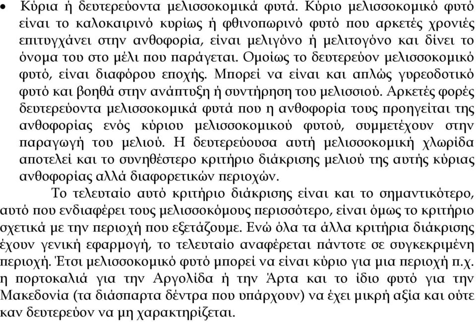 Οµοίως το δευτερεύον µελισσοκοµικό φυτό, είναι διαφόρου εποχής. Μπορεί να είναι και απλώς γυρεοδοτικό φυτό και βοηθά στην ανάπτυξη ή συντήρηση του µελισσιού.