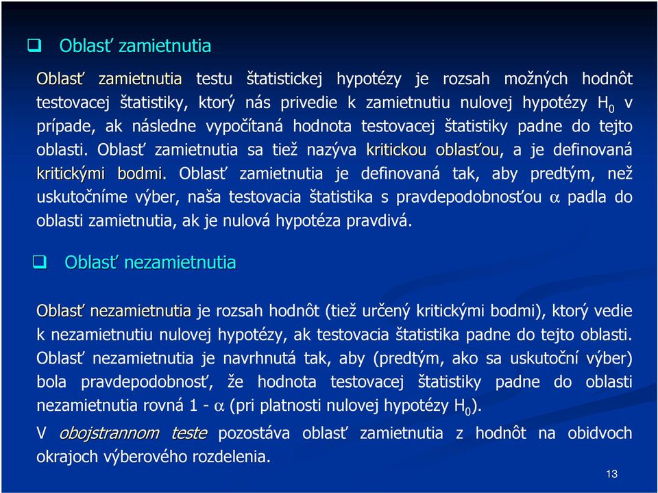 zamietnutia je definovaná tak, aby predtým, než uskutočníme výber, naša testovacia štatistika s pravdepodobnosťou α padla do oblasti zamietnutia, ak je nulová hypotéza pravdivá.