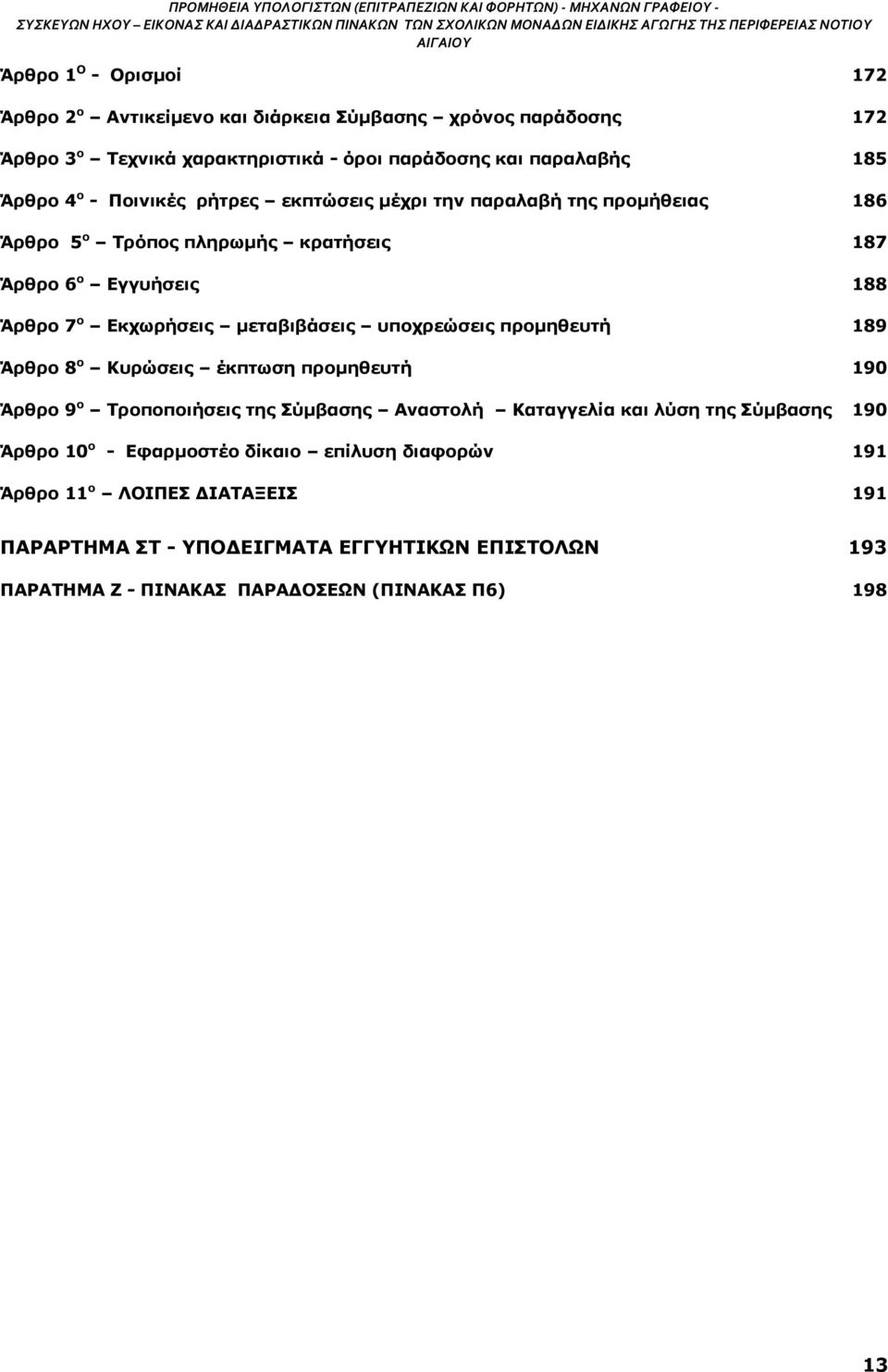 παραλαβή της προμήθειας 186 Άρθρο 5 ο Τρόπος πληρωμής κρατήσεις 187 Άρθρο 6 ο Εγγυήσεις 188 Άρθρο 7 ο Εκχωρήσεις μεταβιβάσεις υποχρεώσεις προμηθευτή 189 Άρθρο 8 ο Κυρώσεις έκπτωση προμηθευτή 190