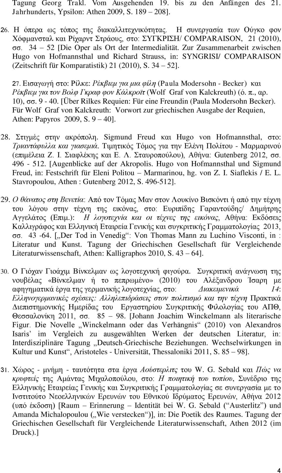 Zur Zusammenarbeit zwischen Hugo von Hofmannsthal und Richard Strauss, in: SYNGRISI/ COMPARAISON (Zeitschrift für Komparatistik) 21 (2010), S. 34 52]. 27.
