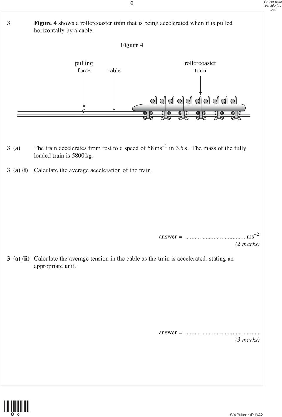 The mass of the fully loaded train is 5800 kg. 3 (a) (i) Calculate the average acceleration of the train. answer =.