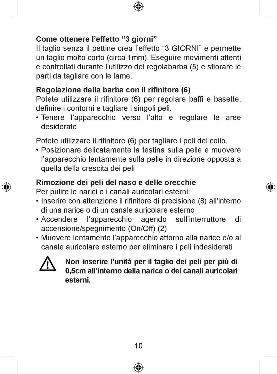 Regolazione della barba con il rifinitore (6) Potete utilizzare il rifi nitore (6) per regolare baffi e basette, defi nire i contorni e tagliare i singoli peli.