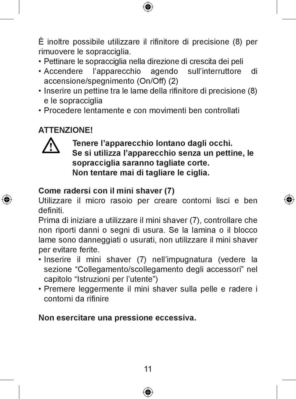 nitore di precisione (8) e le sopracciglia Procedere lentamente e con movimenti ben controllati ATTENZIONE! Tenere l apparecchio lontano dagli occhi.